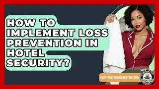 How To Implement Loss Prevention In Hotel Security? - Hospitality Management Mastery