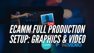 ECAMM FULL PRODUCTION SETUP: GRAPHICS AND VIDEOS Using Canva and WeVideo