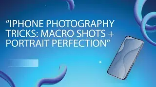 &ldquo;iPhone Photography Tricks: Macro Shots + Portrait Perfection&rdquo; part 5