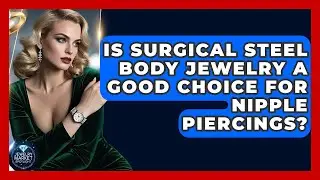 Is Surgical Steel Body Jewelry A Good Choice For Nipple Piercings? - Jewelry Market Spotlight