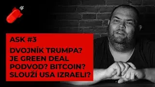 ASK #3 - M&aacute; Trump dvojn&iacute;ka? Je Green Deal podvod? J&aacute; a Bitcoin? Slouž&iacute; USA Izraeli?