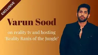 Exclusive Interview: Varun Sood talks 'Reality Ranis of the Jungle' and being on reality TV!