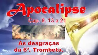Apocalipse 9. 13 a 21 - As desgra&ccedil;as da sexta trombeta.