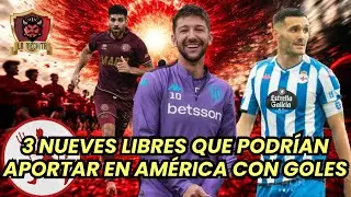 🔥3 NUEVES LIBRES😱QUE PODRÍAN APORTAR EN AMÉRICA CON SUS GOLES👀