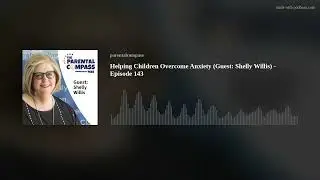 Helping Children Overcome Anxiety (Guest: Shelly Willis) - Episode 143