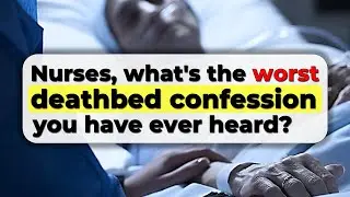 Nurses, what are the MOST SHOCKING deathbed confessions you've heard? | Reddit Stories