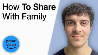 How To Share Amazon Prime With Family [2025 Full Guide]