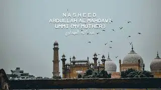 N a s h e e d &bull; Abdullah Al Mahdawi &bull; Ummi (My mother)