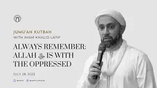 Always Remember: Allah ﷻ Is With the Oppressed | Jumu&rsquo;ah Khutbah | Imam Khalid Latif | 7.28.2023