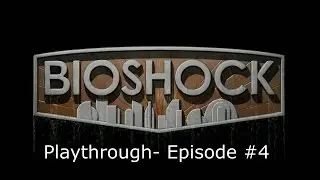 Bioshock Playthrough  episode #4- BIG DADDY NOT SO NICE!