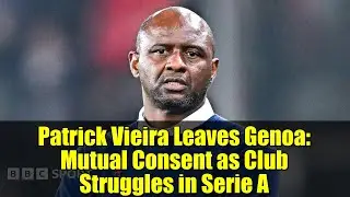Patrick Vieira Leaves Genoa: Mutual Consent as Club Struggles in Serie A