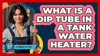 What Is A Dip Tube In A Tank Water Heater? - Plumbing DIY Daily