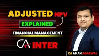 Adjusted NPV Explained | Financial Management | CA Inter | By CA Aman Agarwal