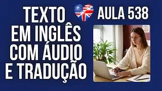 APRENDA INGLÊS COM LEITURA GUIADA - TEXTO EM INGLÊS COM ÁUDIO E TRADUÇÃO #AULA 538