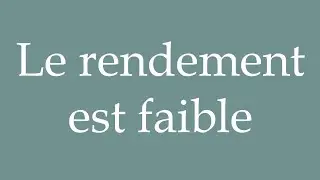 How to Pronounce ''Le rendement est faible'' (The yield is low) Correctly in French