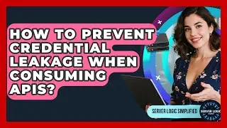 How To Prevent Credential Leakage When Consuming APIs? - Server Logic Simplified