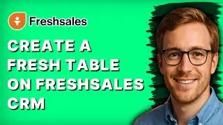How to Create a Fresh Table on Freshsales CRM [2026 Full Guide]