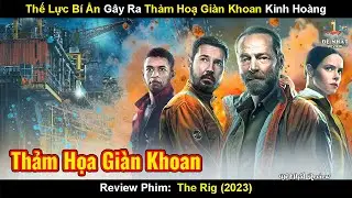 Sức Mạnh Si&ecirc;u Nhi&ecirc;n B&iacute; Ẩn G&acirc;y Ra Thảm Họa Gi&agrave;n Khoan Kinh Ho&agrave;ng | Review Phim The Rig (2023)
