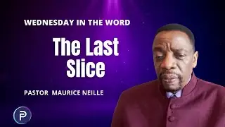 The Last Slice | Wednesday In The Word | Pastor Maurice Neille | Faith Place Church