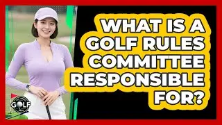 What Is A Golf Rules Committee Responsible For?