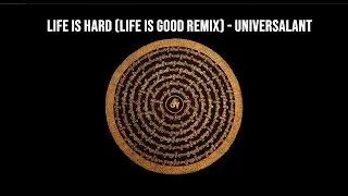 Life is Hard Life is Good Remix   UniVersalAnT