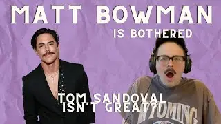 Tom Sandoval Is A Bad Guy?! | Matt Bowman Is Bothered Clips