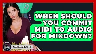 When Should You Commit MIDI To Audio For Mixdown? - Music Producer Mastery