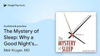The Mystery of Sleep: Why a Good Night's Rest&hellip; by Meir Kryger, MD &middot; Audiobook preview