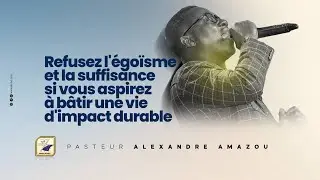 REFUSEZ L'EGOISME ET LA SUFFISSANCE POUR BATIR UNE VIE D'IMPACT - @AlexandreAmazou