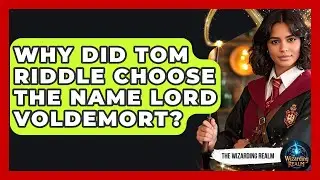 Why Did Tom Riddle Choose The Name Lord Voldemort? - The Wizarding Realm