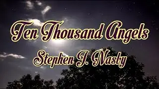 Ten Thousand Angels - Stephen J. Nasby - with lyrics