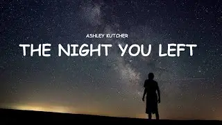 Ashley Kutcher - The Night You Left (Lyrics)