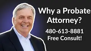 Why Do I Need an Arizona Probate Attorney in the First Place?
