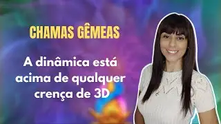 Chamas Gêmeas 🔥 A dinâmica está acima de qualquer crença de 3D