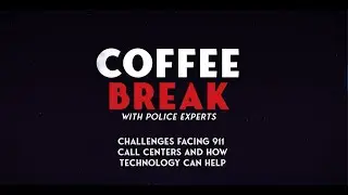 Coffee Break with Police Experts: The Challenges Facing 911 Call Centers and How Technology can Help