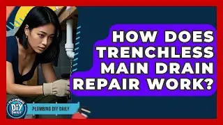 How Does Trenchless Main Drain Repair Work? - Plumbing DIY Daily