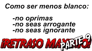 ¡RETRASO MÁXIMO PARTE 9!