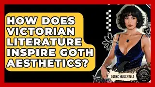 How Does Victorian Literature Inspire Goth Aesthetics? - Goth Music Vault