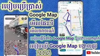 របៀបប្រើប្រាស់ Google Map របៀបមើលផែនទីរកទីតាំងដែលយើងចង់ទៅ ២០២៦ / How to use Google maps 2026