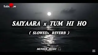 Saiyaara x Tum Hi Ho | Slowed Reverb | Late Night Vibes 🌙