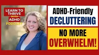 Decluttering Made Simple: The No-Mess Method with Dana K. White | Ep 71 of Learn To Thrive With ADHD