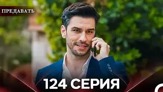 Предавать 124 Серия (Русский Дубляж)