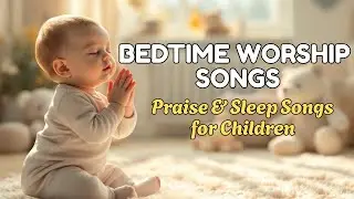 Peaceful Christian Kids Bedtime Worship Songs 🌙 | Nighttime Praise & Sleep Songs for Children