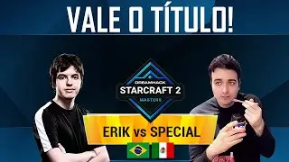Brasil na Final - Erik vs Special - Pr&oacute; de Starcraft 2 (DH Summer Latam)