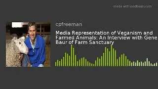Media Representation of Veganism and Farmed Animals: An Interview with Gene Baur of Farm Sanctuary