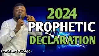 2024 PROPHETIC DECLARATION | PASTOR PHILIP MAMBO