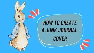 Peter Rabbit Junk Journal - Creating the journal cover | Step-by-step process |How To Make A Journal