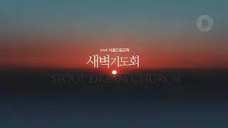 [서울드림교회] 새벽기도회 1월 20일(화)