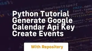 python tutorial generate google calendar api key create events
