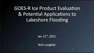 SBC Session 33 - GOES-R Ice Product Evaluation & Potential Applications to Lakeshore Flooding